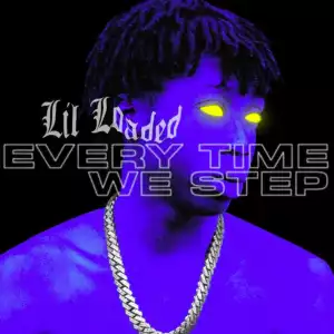 Lil Loaded – Every Time We Step