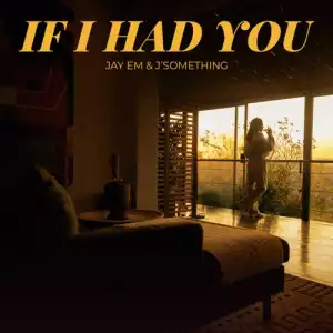 Jay Em & J’Something – If I Had You