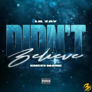 Lil Zay & Gucci Mane – Didn’t Believe