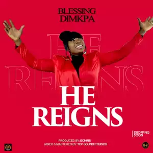 Blessing Dimkpa – He Reigns