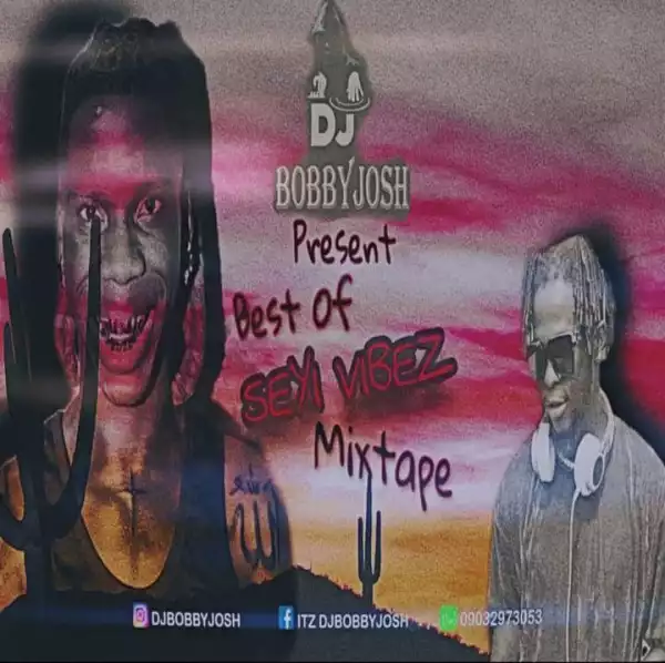 DJ Bobbyjosh — Best Of Seyi Vibez Mix