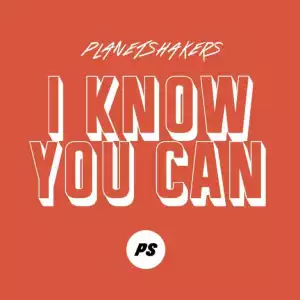 Planetshakers – I Know You Can