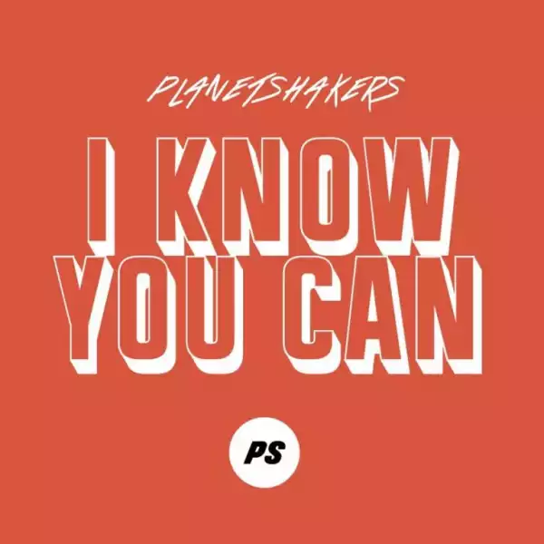 Planetshakers – I Know You Can