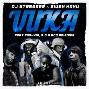 DJ Stresser & Given Kanu – Vuka Ft. BoiBizza, Pushkin & S.O.N