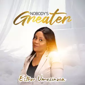 Esther Umezinwa – Nobody’s Greater