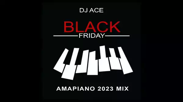 DJ Ace – Black Friday (Amapiano 2023 Mix)