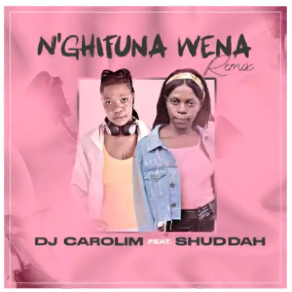 DJ Carolim – Nghifuna Wena Remix Ft Shuddah