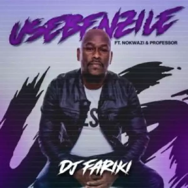 DJ Fariki – Usebenzile ft Nokwazi & Professor