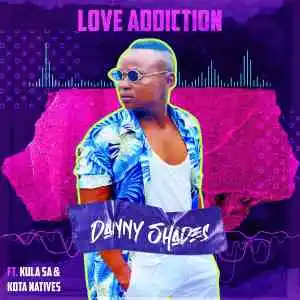 Danny Shades – Love Addiction ft. KulaSA & Kota Natives