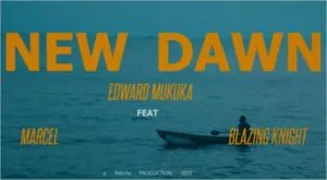 Edward Mukuka – New Dawn Ft. Marcel & Blazing Knight