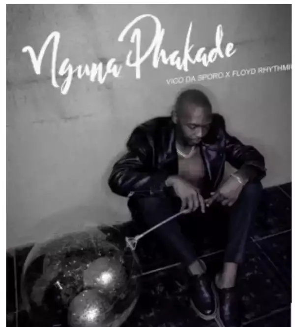 Vico Da Sporo – Nguna Phakade Ft. Floyd Rhythmic