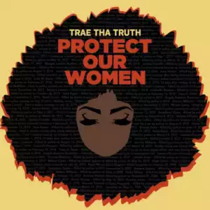 Trae Tha Truth – Protect Our Women