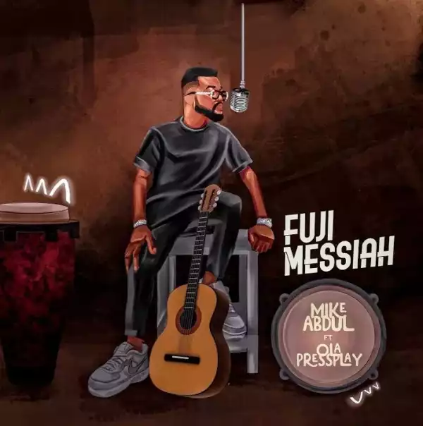 Mike Abdul - Fuji Messiah Ft. Ola PressPlay