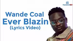 Wande Coal - Ever Blazin (Lyrics Video)