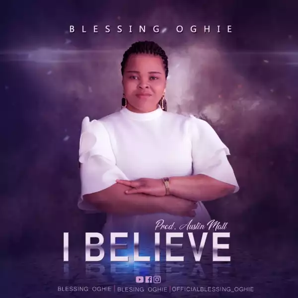 Blessing Oghie – I Believe