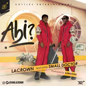 Lacrown – Abi ft. Small Doctor 