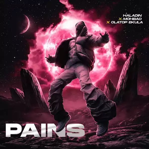 Haladin – Pains ft. MOHBAD & Olatop Ekula