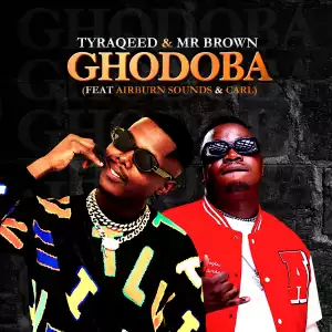 Tyraqeed & Mr Brown Ft. Airburn Sounds & Carl – Ghodoba