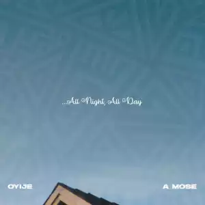 Oyije – All Night, All Day ft A Mose