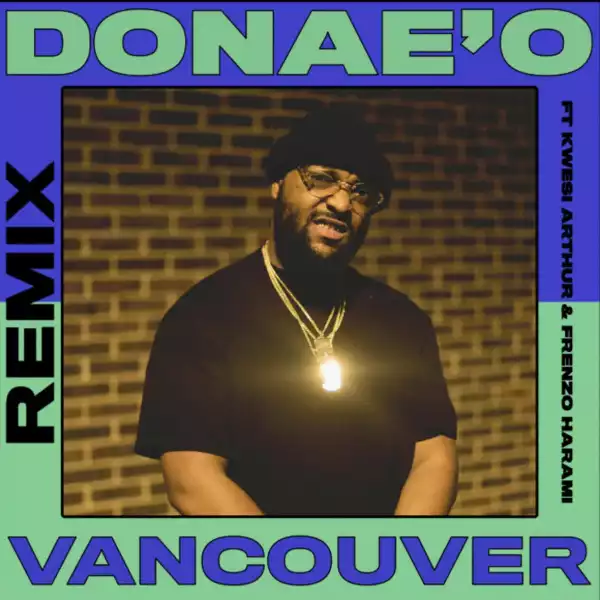 Donae’O Ft. Kwesi Arthur & Frenzo – Vancouver (Remix)