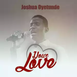 Joshua Oyetunde – Your Love