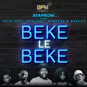 AyaProw – Beke Le Beke ft. Lolo Zozi, Kevi Kev, Eight08 & Beekay