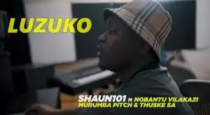 Shaun 101 – Luzuko ft Nobantu Vilakazi, Murumba Pitch & Thuske SA (Video)