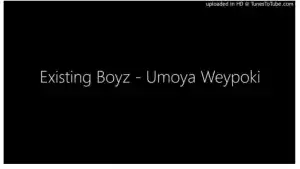 Existing Boyz – Umoya Weypoki