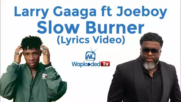 Larry Gaaga ft Joeboy - Slow Burner (Lyrics Video)