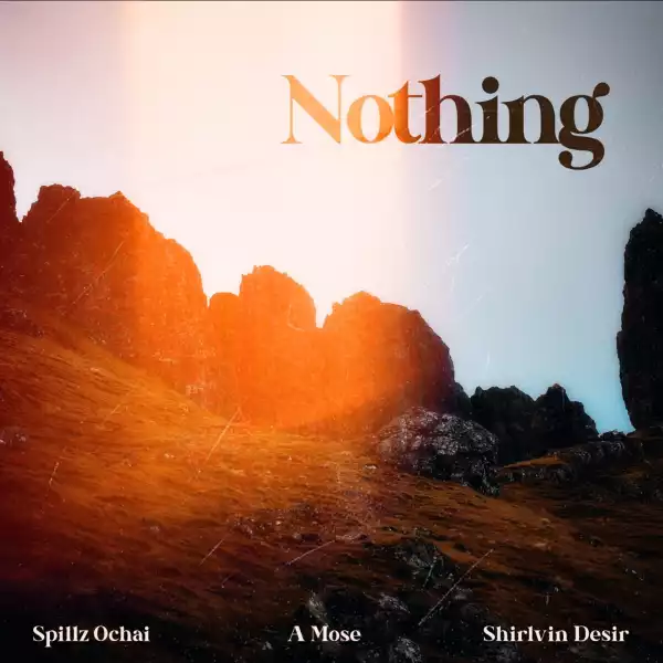 Spillz Ochai – Nothing ft. A Mose & Shirlvin Desir
