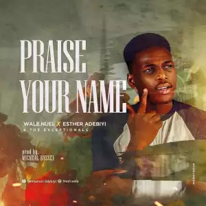 Wale.Nuel – Praise Your Name