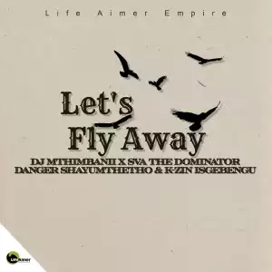 Sva The Dominator Ft. Dj Mthimbanii, Danger Shayumthetho & K-zin Isgebengu – Let’s Fly Away (Project 72)