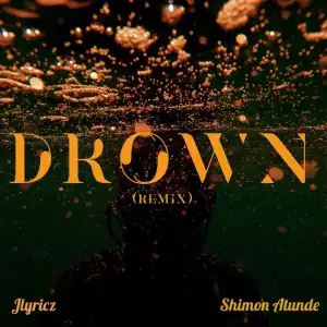 Jlyricz – Drown (Remix) ft Shimon Atunde