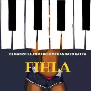 DJ Manzo SA – Fihla Ft. Comado & Mthandazo Gatya