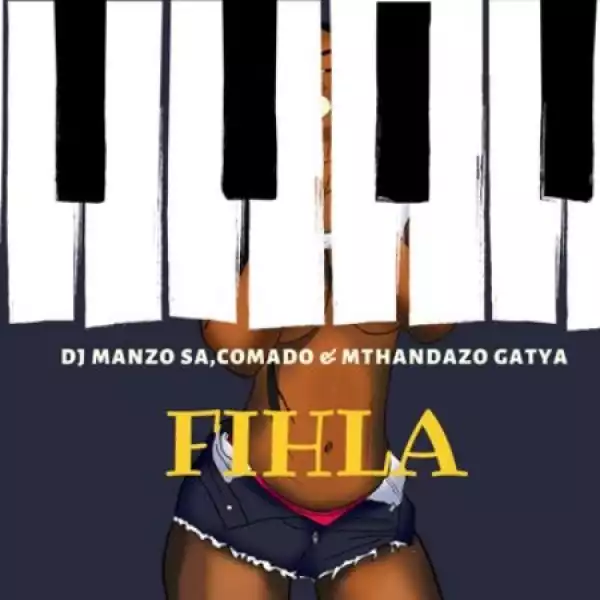 DJ Manzo SA – Fihla Ft. Comado & Mthandazo Gatya