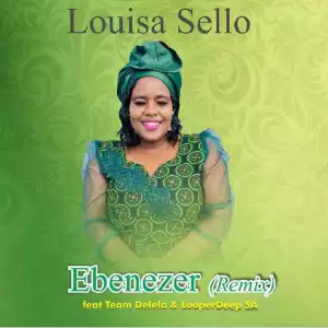 Louisa Sello – Ebenezer (Remix) ft Team Delela & LooperDeep SA