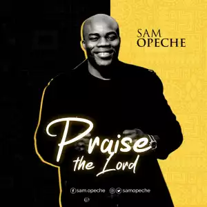 Sam Opeche – Praise The Lord