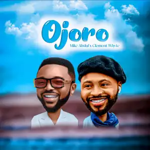 Mike Abdul – Ojoro ft Clement Wyte