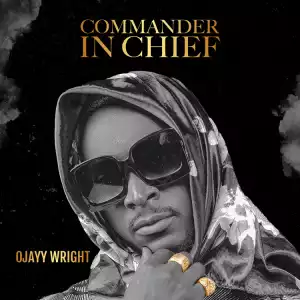 Ojayy Wright – Commander In Chief (EP)