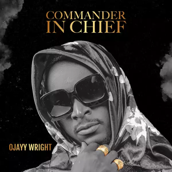 Ojayy Wright – Commander In Chief