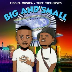 Fiso El Musical & Thee Exclusives – Big And Small, Vol. 1 (Album)