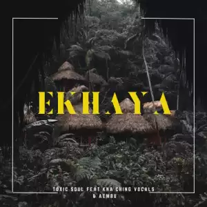 Toxic Soul – ‎Ekhaya ft. Aembu & Kha Ching Vocals