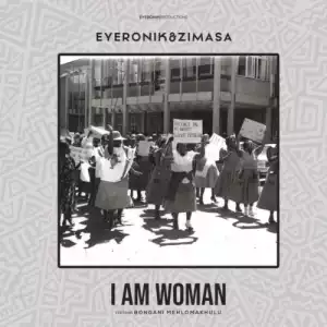 EyeRonik – I Am Woman ft. Bongani Mehlomakhulu