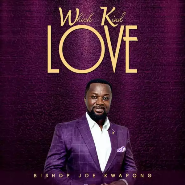 Bishop Joe Kwapong – Which Kind Love