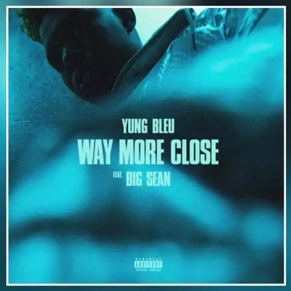 Yung Bleu – Way More Close (Stuck In A Box) Ft. Big Sean