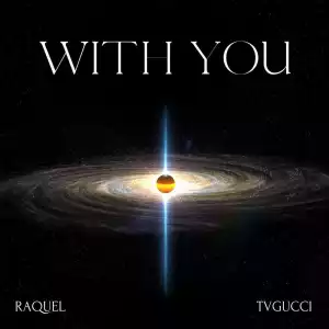 Raquel Ft. TVGUCCI – With You