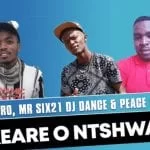 Chuzero, Mr Six21 Dj Dance & Peace Maker – Akeare O Ntshware