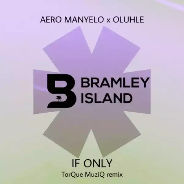 Aero Manyelo & Oluhle – If Only (TorQue MuziQ Remix)