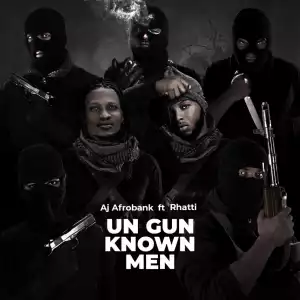 AJ afrobank – Un-Gun Known Men ft. Rhatti