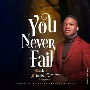 You Never Fail – Mack Fidelis & The Ambassadors